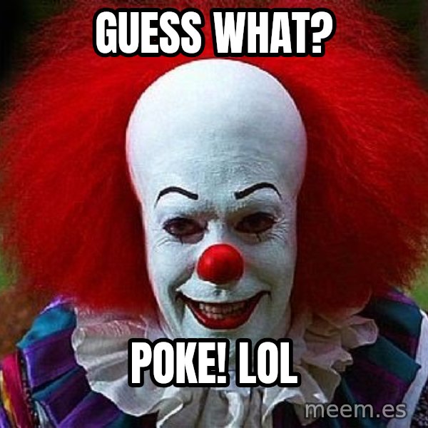 Pennywise the Clown meme: Guess what? / POKE!  Lol