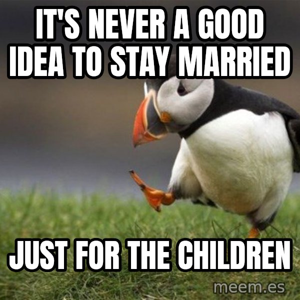 Unpopular Opinion Puffin meme: It's never a good idea to stay married / just for the children