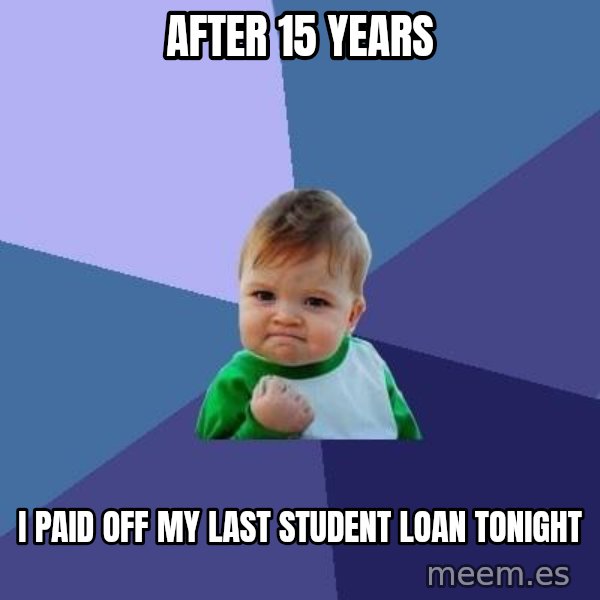 Success Kid meme: After 15 years / I paid off my last student loan tonight
