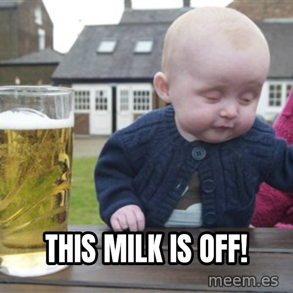 drunk baby 1 meme: this milk is off!