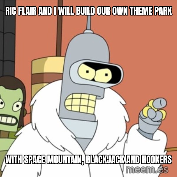 bender blackjack and hookers meme: ric flair and i will build our own theme park / With space mountain, Blackjack and Hookers