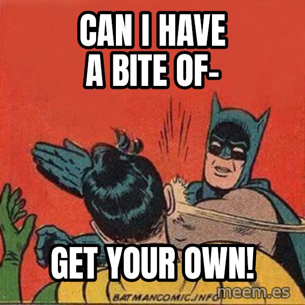 batman slap robin meme: can i have a bite of- / get your own!