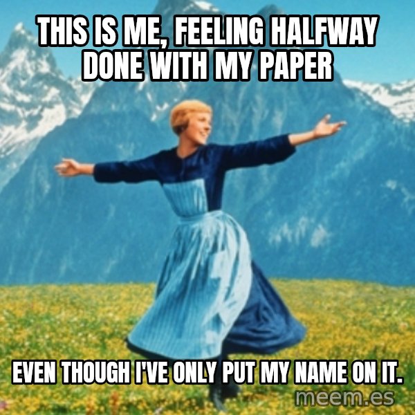 Sound Of Music Lady meme: this is me, feeling halfway done with my paper / even though i've only put my name on it.