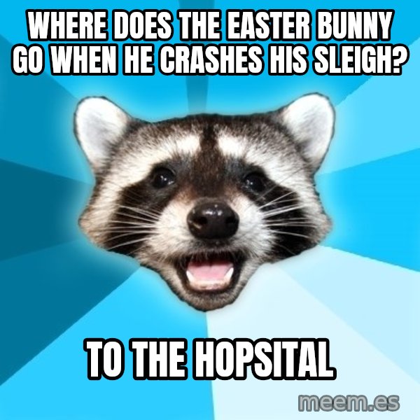 Lame Pun Coon meme: where does the easter bunny go when he CRASHES his sleigh? / to the hopsital
