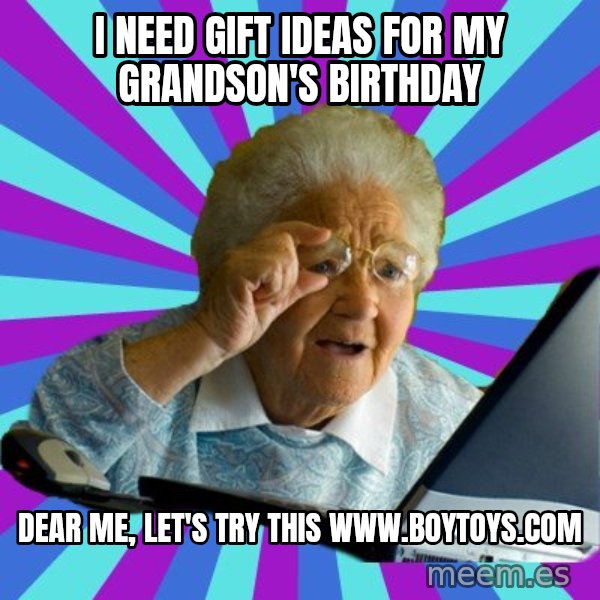 old lady meme: I need gift ideas for my grandson's birthday / Dear me, let's try this www.boytoys.com