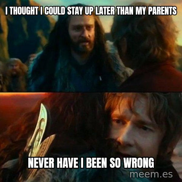 Never Have I Been So Wrong meme: I thought I could stay up later than my parents / Never have I been so wrong