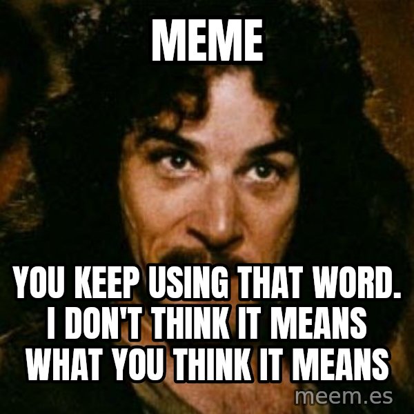 You keep using that word, I don't think it means what you think it means meme: MEME / You keep using that word. I don't think it means what you think it means