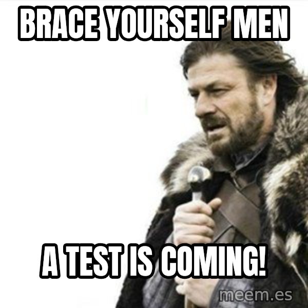 Prepare yourself meme: BRACE YOURSELF MEN / A TEST IS COMING!