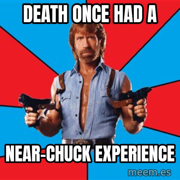 Chuck Norris  meme: death once had a / near-chuck experience