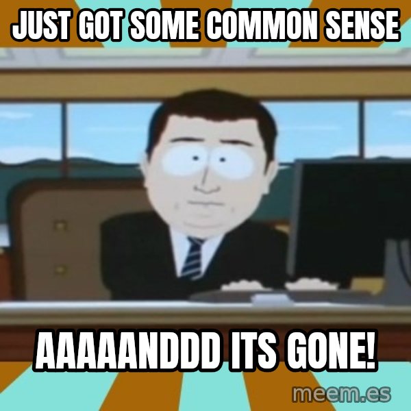 And it's gone meme: Just got some common sense / Aaaaanddd its gone!