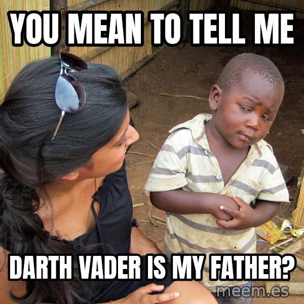 Skeptical African Child meme: You mean to tell me / Darth vader is my father?