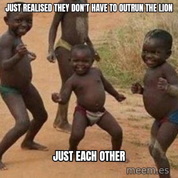african children dancing meme: Just realised they don't have to outrun the lion / just each other