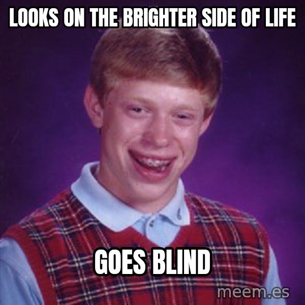 Bad Luck Brian meme: looks on the brighter side of life / goes blind