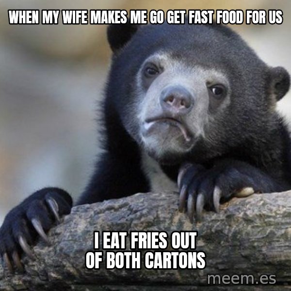 Confession Bear meme: when my wife makes me go get fast food for us / I eat fries out of both cartons