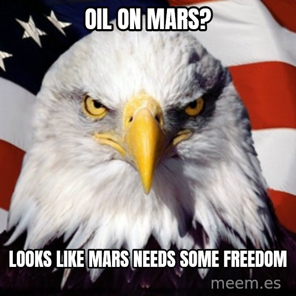 Freedom Eagle  meme: Oil on mars? / looks like mars needs some freedom