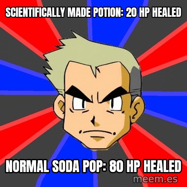 Professor Oak meme: Scientifically made potion: 20 HP healed / Normal Soda Pop: 80 HP Healed