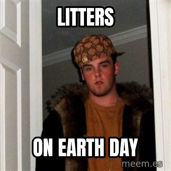 Scumbag Steve meme: Litters / on earth day