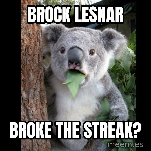 Koala can't believe it meme: BROCK LESNAR / BROKE THE STREAK?