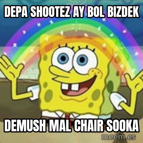 Spongebob meme: DEPA SHOOTEZ AY BOL BIZDEK / DEMUSH MAL CHAIR SOOKA