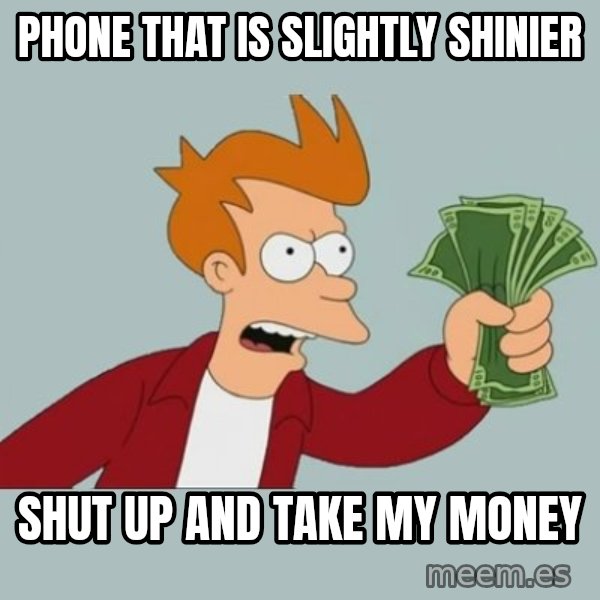 Shut Up And Take My Money Fry meme: phone that is slightly  shinier / shut up and take my money