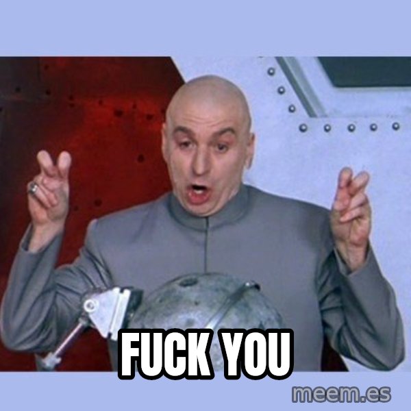 Dr Evil meme meme: fuck you