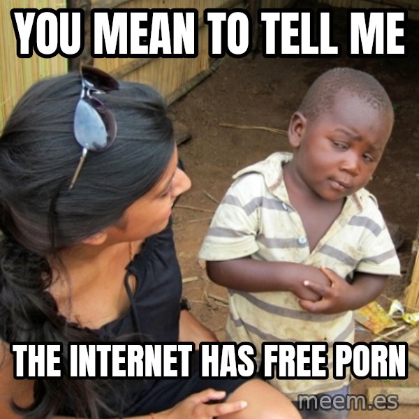 you mean to tell me black kid meme: You mean to tell me / the internet has free porn