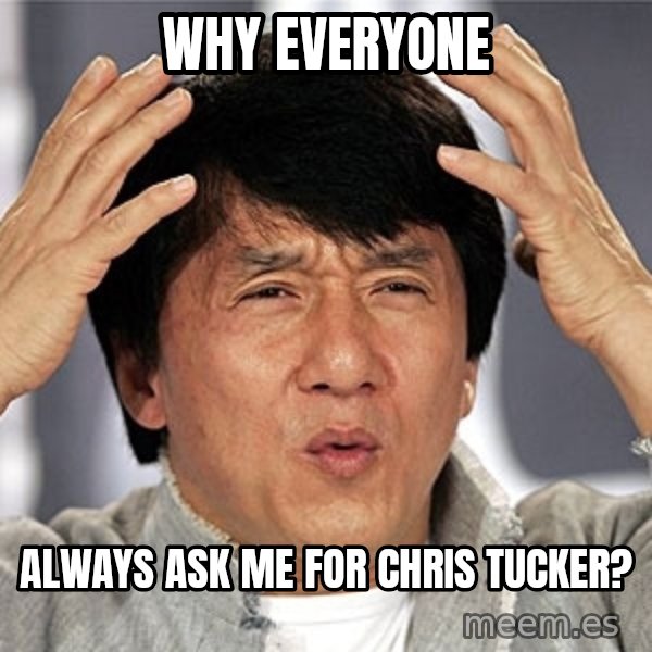 Jackie Chan meme: why everyone / always ask me for chris tucker?