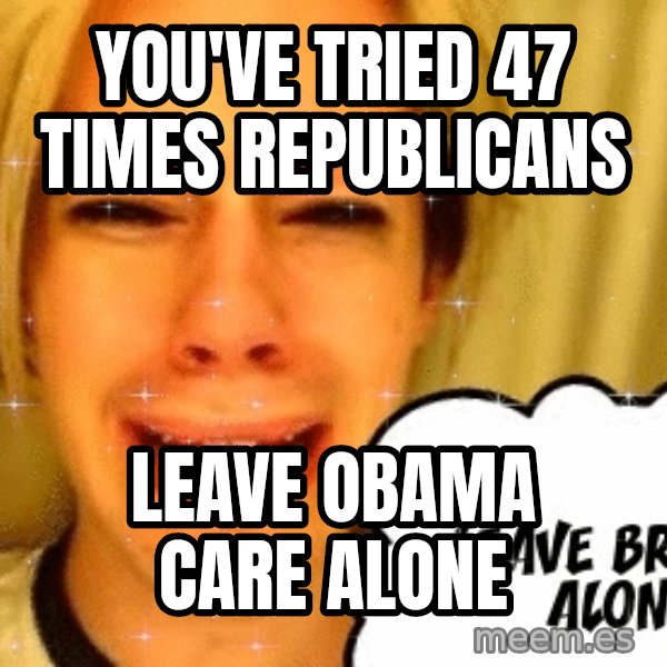 leave britney alone meme: you've tried 47 times republicans / leave obama care alone