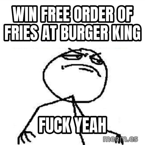 Fuck Yeah meme: win free order of fries at burger king / fuck yeah