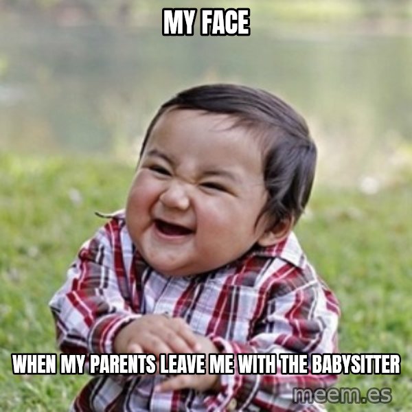 evil toddler kid2 meme: my face / when my parents leave me with the babysitter