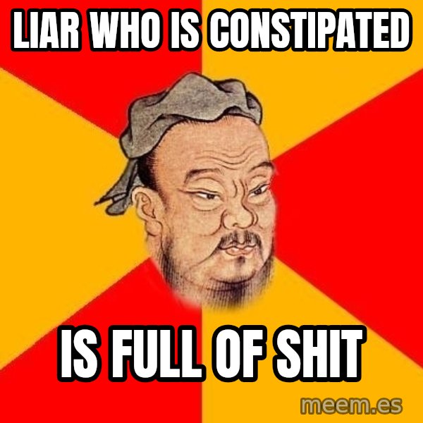 Wise Confucius meme: Liar who is constipated / Is full of shit