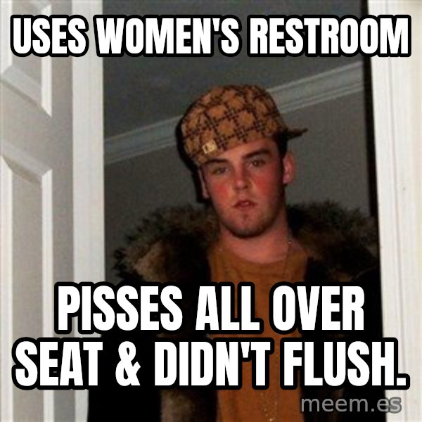 Scumbag Steve meme: uses women's restroom / pisses all over seat & didn't flush.