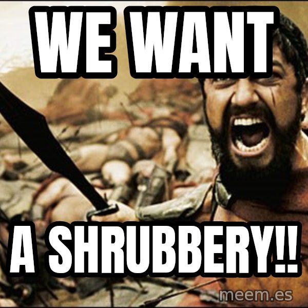 This Is Sparta Meme meme: We want / a shrubbery!!
