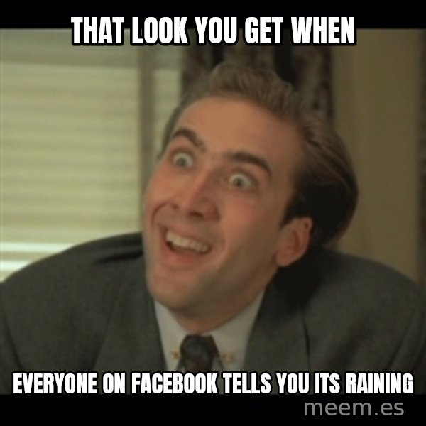 Nick Cage meme: that look you get when / everyone on facebook tells you its raining