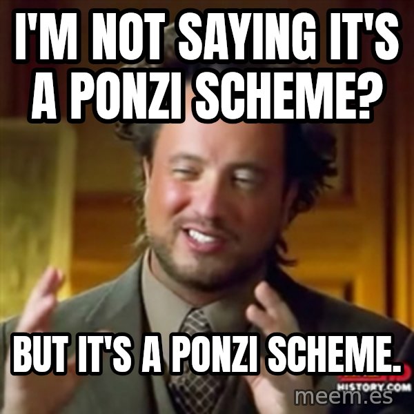 Ancient Aliens meme: I'm not saying it's a ponzi scheme? / But it's a ponzi scheme.