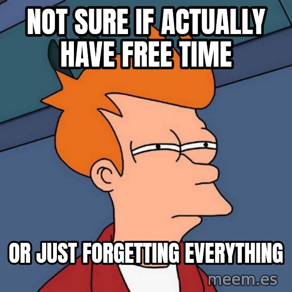 Futurama Fry meme: Not sure if actually have free time / Or just forgetting everything