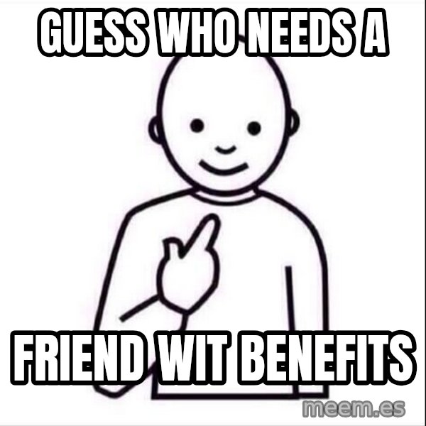 Guess who ? meme: Guess Who Needs A / Friend Wit Benefits