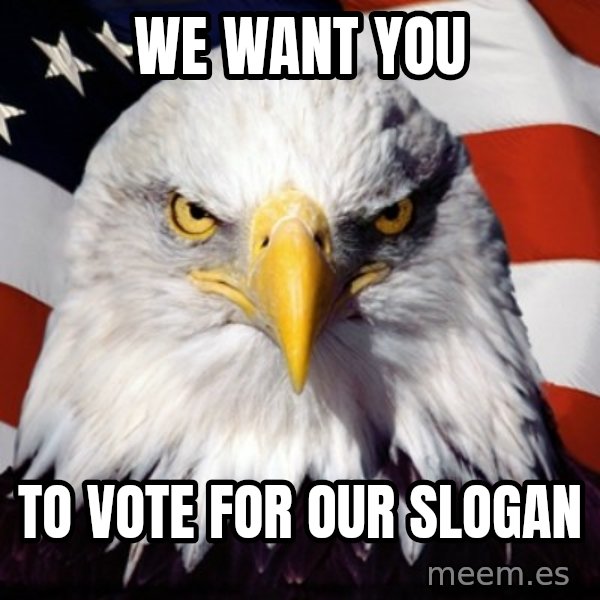 Freedom Eagle  meme: We want YOU / to vote for our slogan