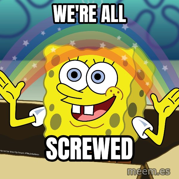spongebob rainbow meme: we're all / screwed