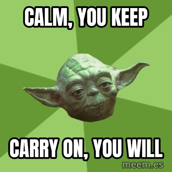 Advice Yoda Gives meme: Calm, You Keep / Carry On, You Will