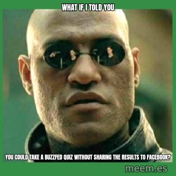 Matrix Morpheus meme: What if I told you / You could take a buzzfed quiz without sharing the results to Facebook?