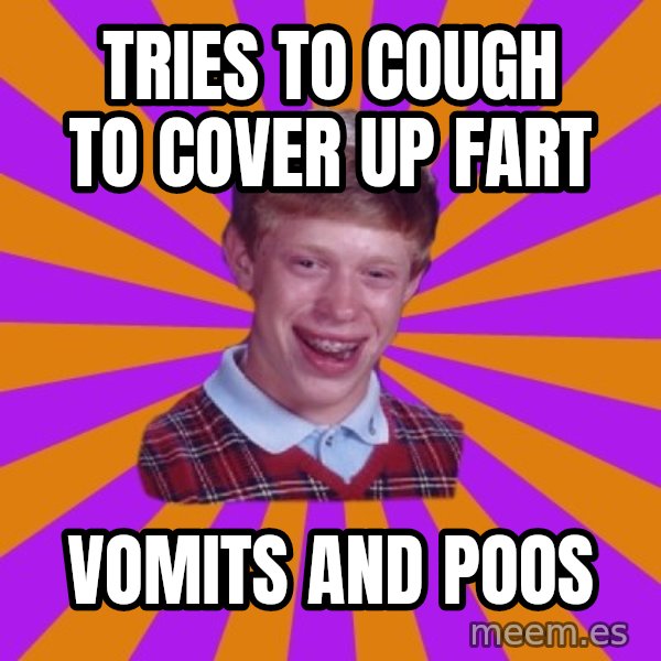Unlucky Brian Strikes Again meme: TRIES TO COUGH TO COVER UP FART / VOMITS AND POOS