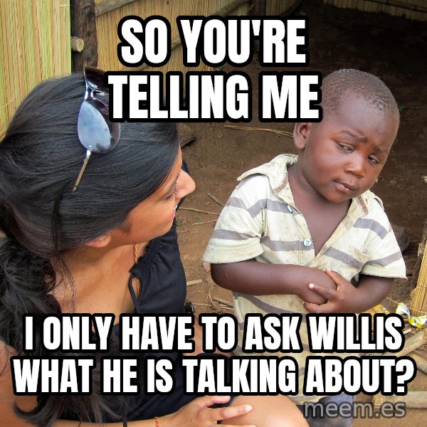 Skeptical 3rd World Kid meme: So You're telling me / I only have to ask willis what he is talking about?