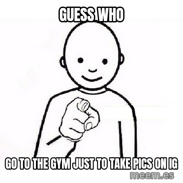 GUESS WHO YOU meme: Guess Who / Go To The Gym Just To take Pics  On IG