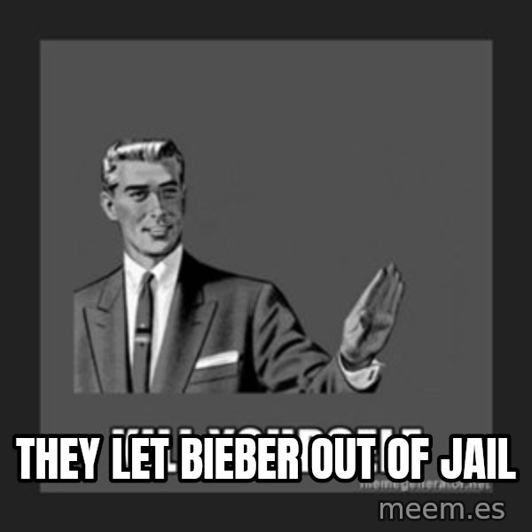 kill yourself guy meme: they let Bieber out of jail