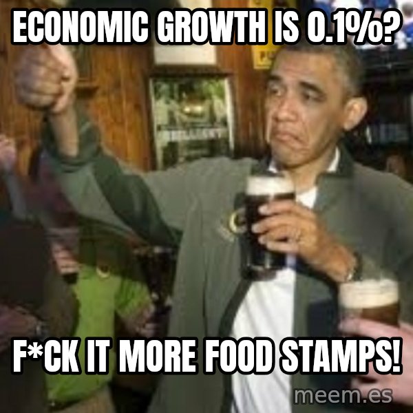 obama beer meme: economic Growth is 0.1%? / F*ck It more food stamps!