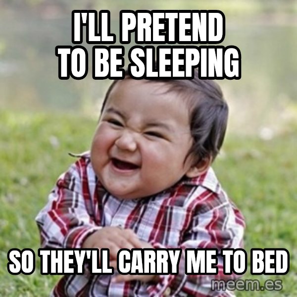 evil toddler kid2 meme: i'll pretend to be sleeping / so they'll carry me to bed
