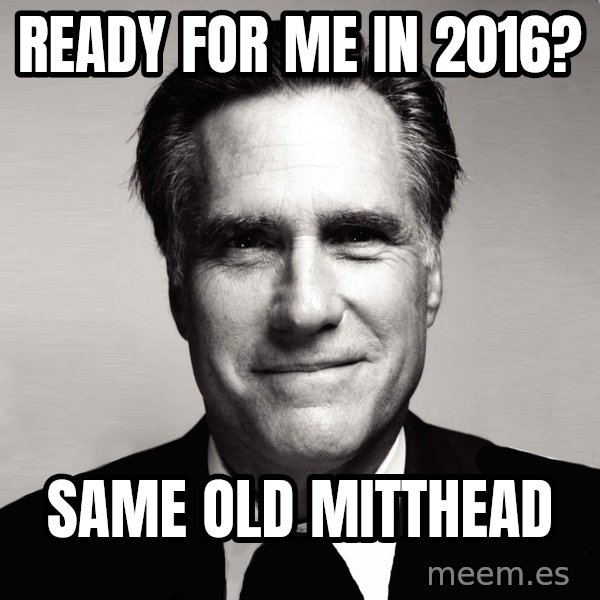 RomneyMakes.com meme: Ready for me in 2016? / Same old mitthead