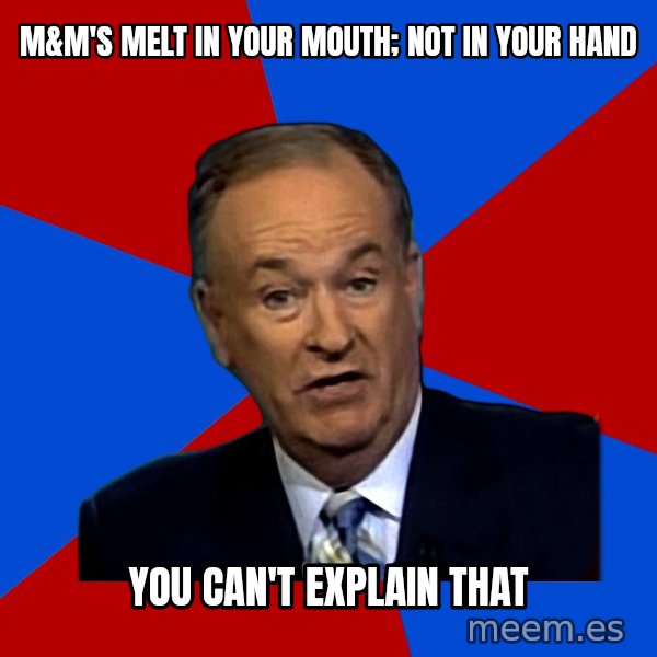Bill O'Reilly Proves God meme: M&m's melt in your mouth; not in your hand / You can't explain that