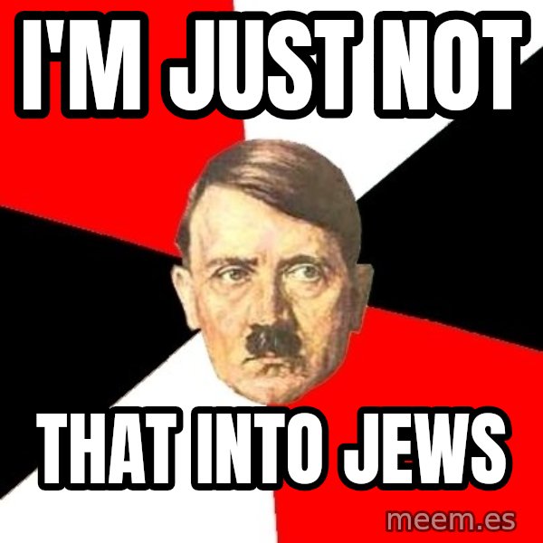 Advice Hitler meme: I'm just not / ThaT into jEws